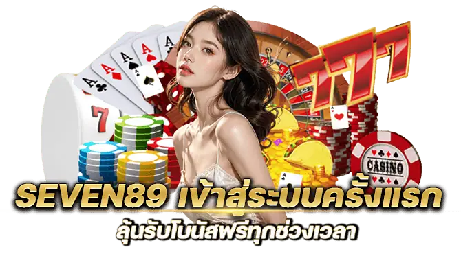seven89 เข้าสู่ระบบครั้งแรก ลุ้นรับโบนัสฟรีทุกช่วงเวลา